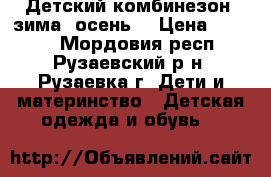 Детский комбинезон (зима, осень) › Цена ­ 1 350 - Мордовия респ., Рузаевский р-н, Рузаевка г. Дети и материнство » Детская одежда и обувь   